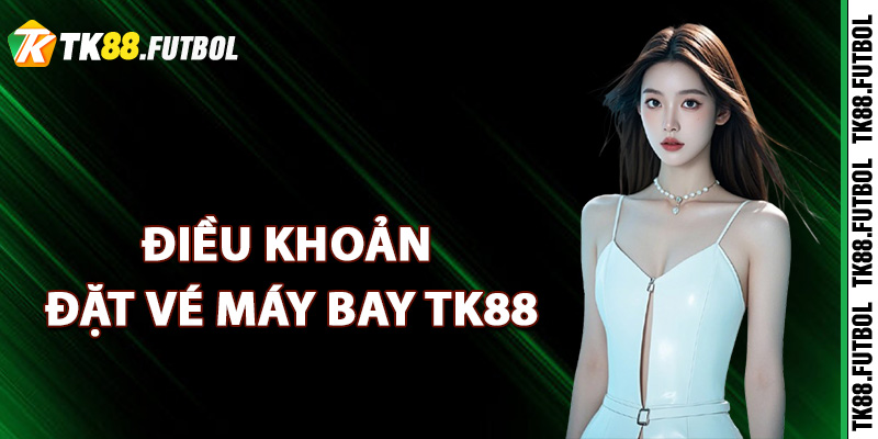 Điều khoản đặt vé máy bay TK88