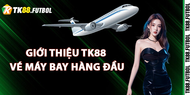 Giới Thiệu TK88 Lựa Chọn Hàng Đầu Cho Vé Máy Bay Giá Rẻ 1 Giới thiệu TK88 cung cấp vé máy bay hàng đầu