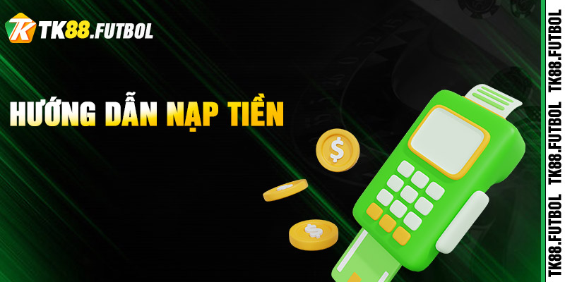 Hướng dẫn nạp tiền TK88 đúng quy trình