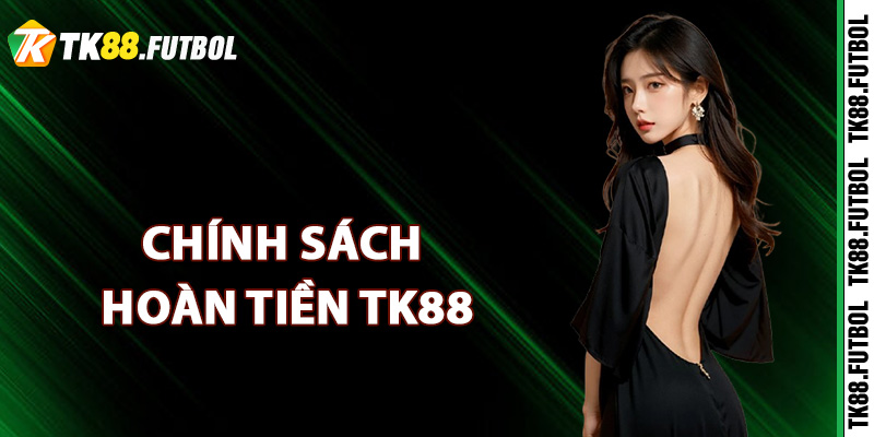 Tìm hiểu chính sách hoàn tiền TK88